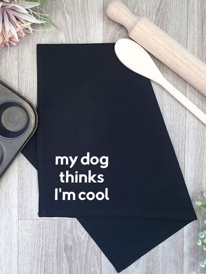 My Dog Thinks I'm Cool Tea Towel