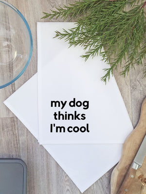 My Dog Thinks I'm Cool Tea Towel