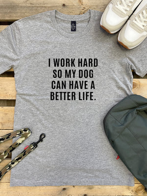 I Work Hard So My Dog Can Have A Better Life Essential Unisex Tee