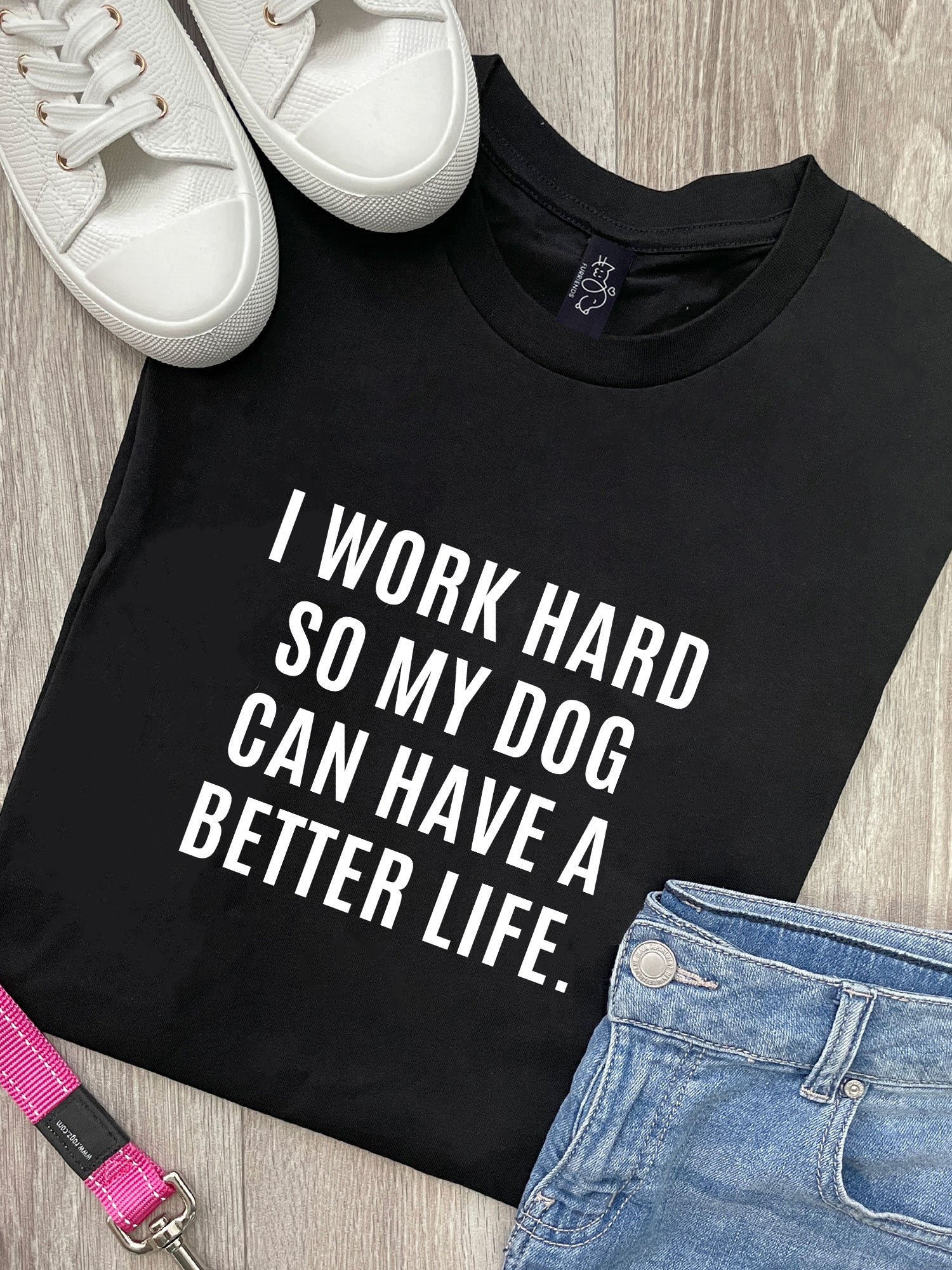 I Work Hard So My Dog Can Have A Better Life