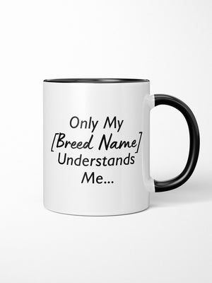 Only My [Breed Name] Understands Me Customisable Ceramic Mug