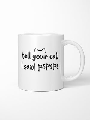 Tell Your Cat I Said pspsps Ceramic Mug