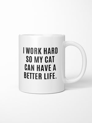 I Work Hard So My Cat Can Have A Better Life Ceramic Mug