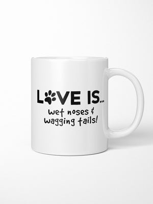 Love Is... Wet Noses & Wagging Tails! Ceramic Mug