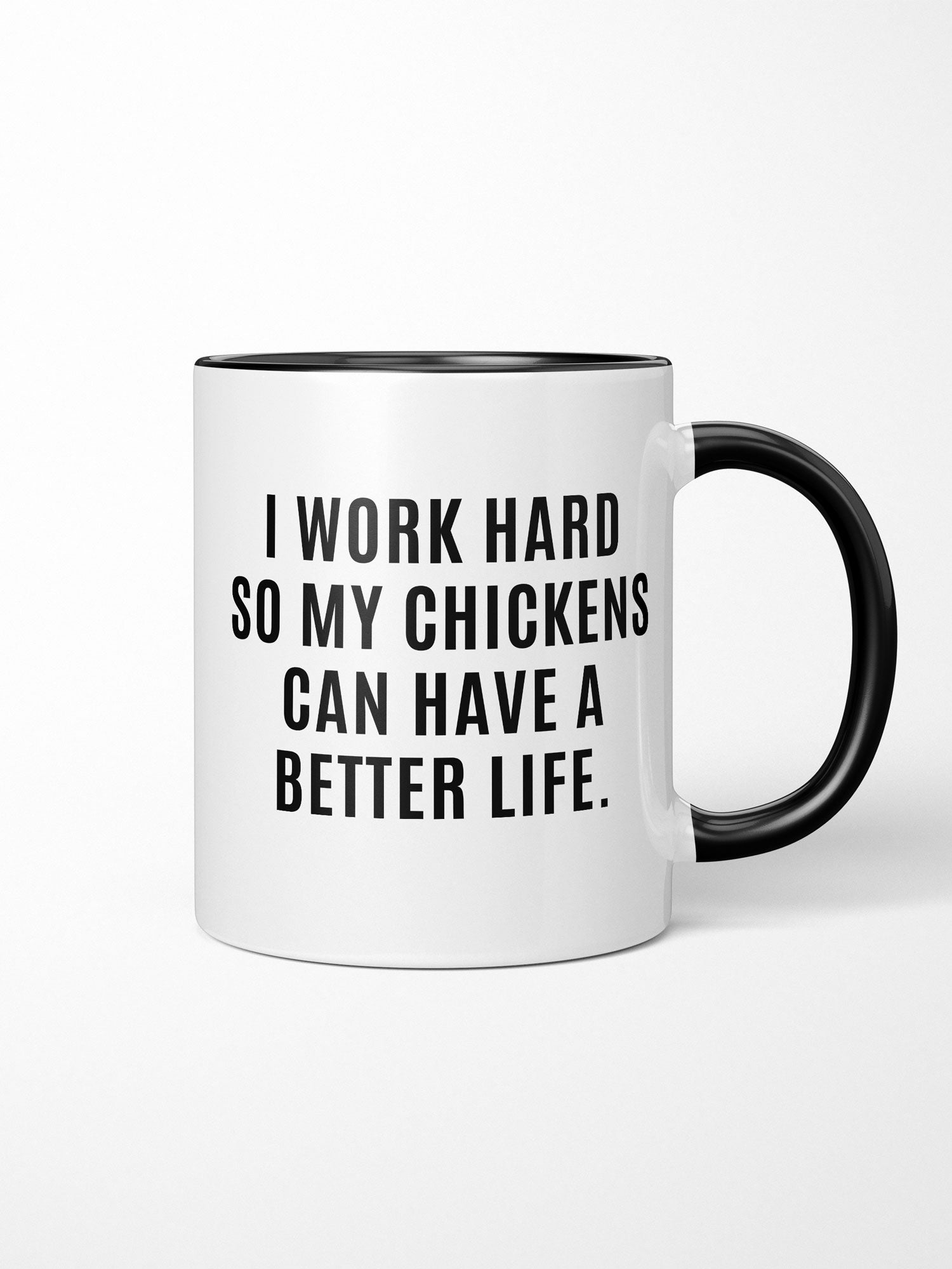 I Work Hard So My Chickens Can Have A Better Life Ceramic Mug