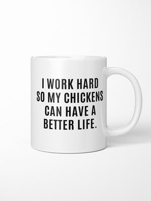 I Work Hard So My Chickens Can Have A Better Life Ceramic Mug