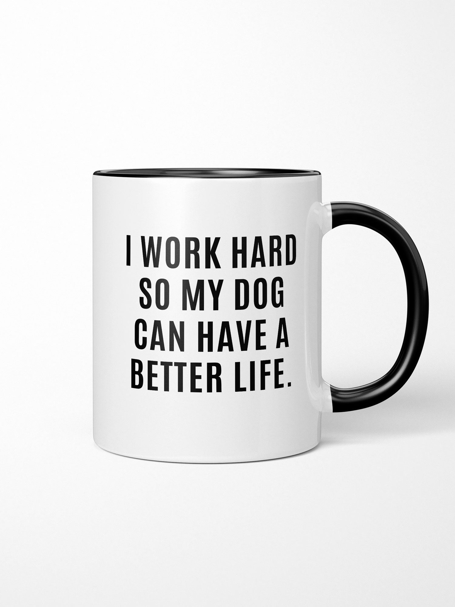 I Work Hard So My Dog Can Have A Better Life Ceramic Mug