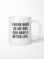 I Work Hard So My Dog Can Have A Better Life Ceramic Mug