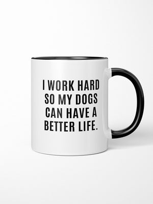 I Work Hard So My Dog Can Have A Better Life Ceramic Mug