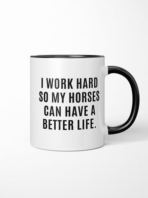 I Work Hard So My Horse Can Have A Better Life Ceramic Mug