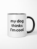 My Dog Thinks I'm Cool Ceramic Two Tone Mug